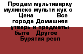 Продам мультиварку мулинекс мульти кук с490 › Цена ­ 4 000 - Все города Домашняя утварь и предметы быта » Другое   . Бурятия респ.